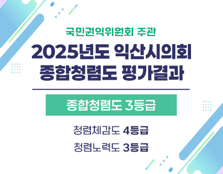 국민권익위원회 주관
 2025년도 익산시의회 종합청렴도 평가결과

종합청렴도 3등급 
청렴체감도 4등급
청렴노력도 3등급